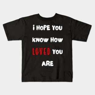 i hope you know how loved you are Kids T-Shirt